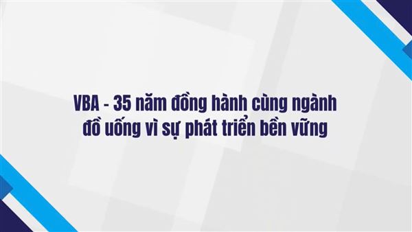 VBA - 35 năm đồng hành cùng ngành đồ uống vì sự phát triển bền vững
